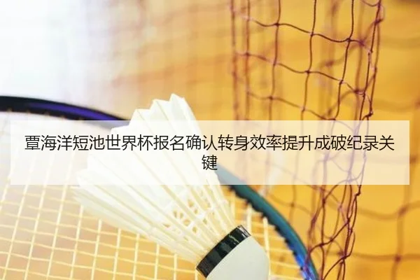 覃海洋短池世界杯报名确认转身效率提升成破纪录关键（Leyu）